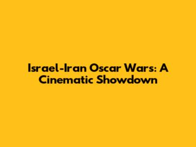 Israel-Iran Oscar Wars: A Cinematic Showdown