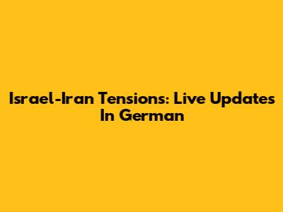 Israel-Iran Tensions: Live Updates In German