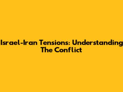 Israel-Iran Tensions: Understanding The Conflict