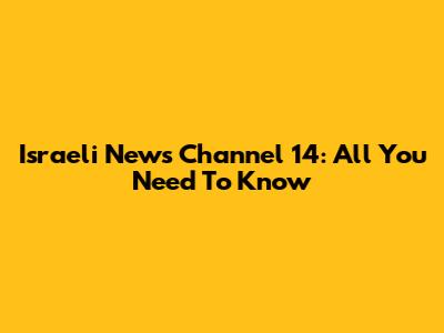 Israeli News Channel 14: All You Need To Know