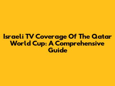 Israeli TV Coverage Of The Qatar World Cup: A Comprehensive Guide