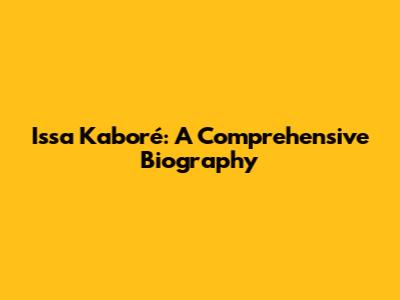 Issa Kaboré: A Comprehensive Biography