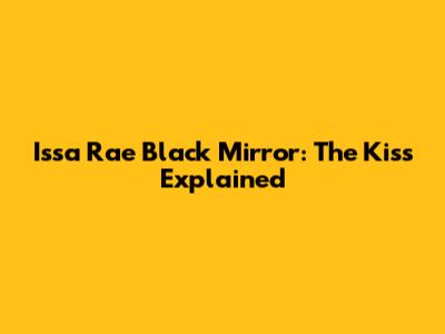 Issa Rae Black Mirror: The Kiss Explained