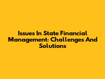 Issues In State Financial Management: Challenges And Solutions