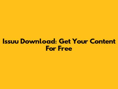 Issuu Download: Get Your Content For Free