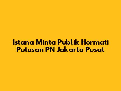 Istana Minta Publik Hormati Putusan PN Jakarta Pusat