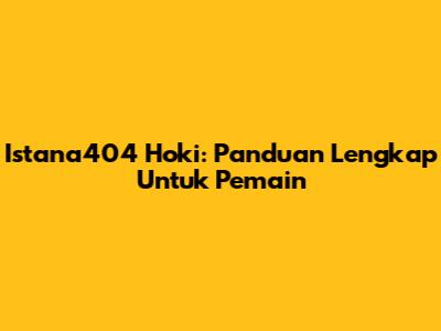 Istana404 Hoki: Panduan Lengkap Untuk Pemain
