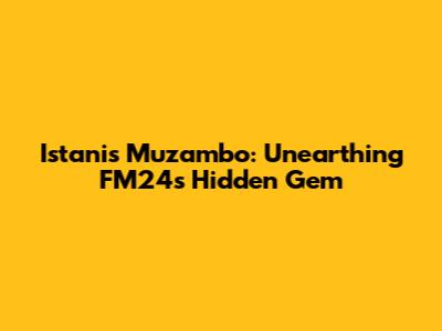 Istanis Muzambo: Unearthing FM24's Hidden Gem