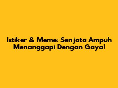 Istiker & Meme: Senjata Ampuh Menanggapi Dengan Gaya!