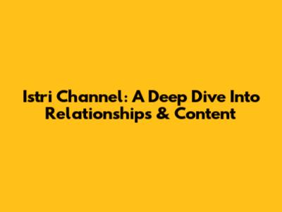Istri Channel: A Deep Dive Into Relationships & Content