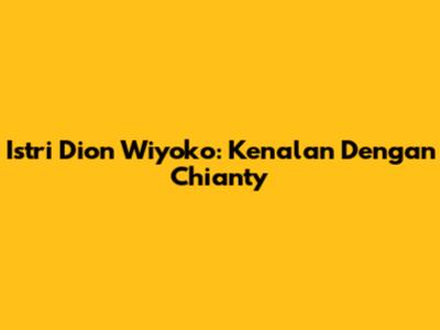 Istri Dion Wiyoko: Kenalan Dengan Chianty
