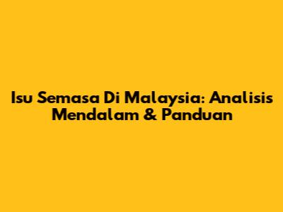 Isu Semasa Di Malaysia: Analisis Mendalam & Panduan