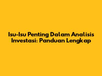 Isu-Isu Penting Dalam Analisis Investasi: Panduan Lengkap