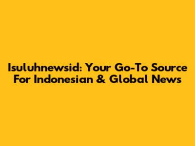 Isuluhnewsid: Your Go-To Source For Indonesian & Global News