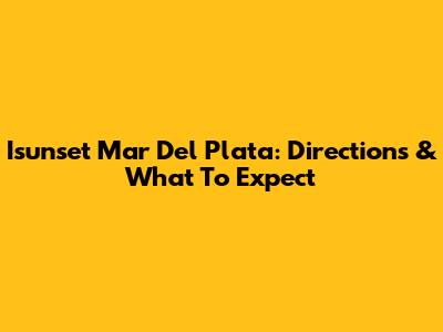 Isunset Mar Del Plata: Directions & What To Expect