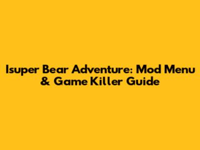 Isuper Bear Adventure: Mod Menu & Game Killer Guide