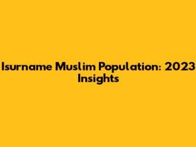 Isurname Muslim Population: 2023 Insights