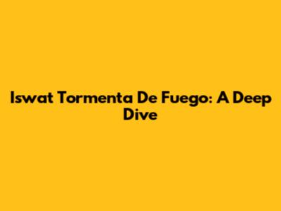 Iswat Tormenta De Fuego: A Deep Dive