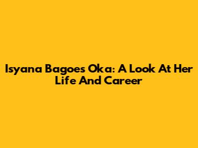 Isyana Bagoes Oka: A Look At Her Life And Career