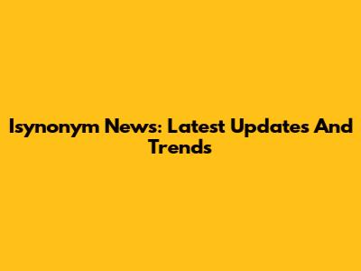Isynonym News: Latest Updates And Trends