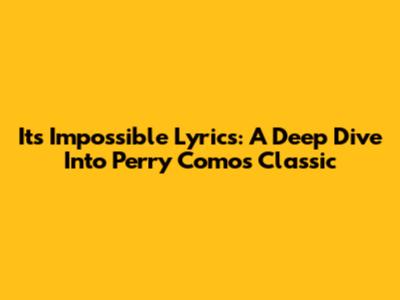 It's Impossible Lyrics: A Deep Dive Into Perry Como's Classic