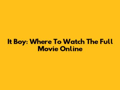 It Boy: Where To Watch The Full Movie Online