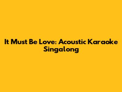 It Must Be Love: Acoustic Karaoke Singalong
