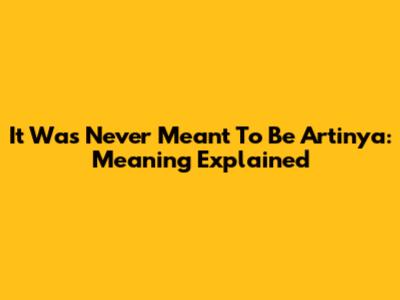 It Was Never Meant To Be Artinya: Meaning Explained