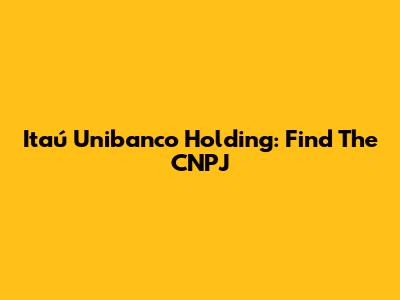 Itaú Unibanco Holding: Find The CNPJ