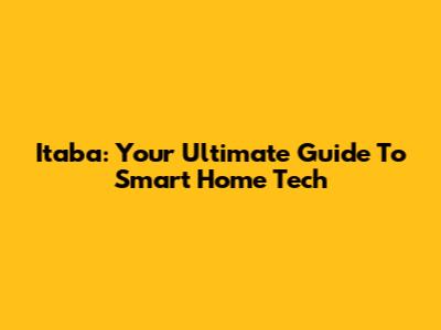 Itaba: Your Ultimate Guide To Smart Home Tech