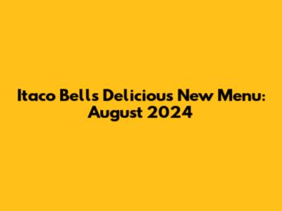 Itaco Bell's Delicious New Menu: August 2024