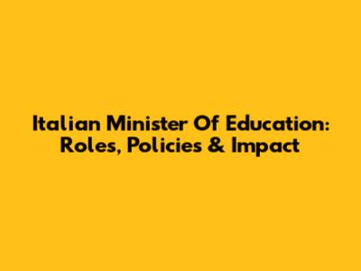 Italian Minister Of Education: Roles, Policies & Impact