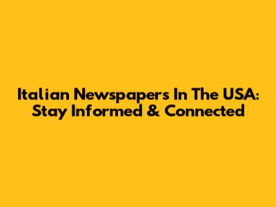 Italian Newspapers In The USA: Stay Informed & Connected