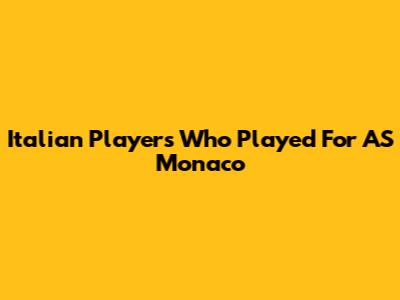 Italian Players Who Played For AS Monaco