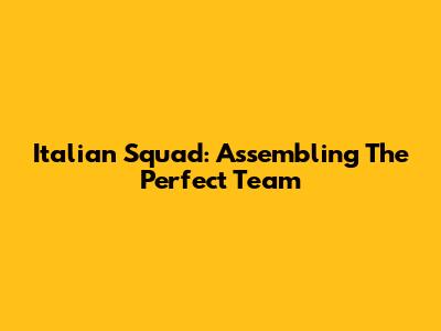 Italian Squad: Assembling The Perfect Team
