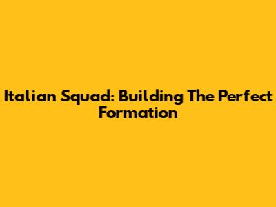 Italian Squad: Building The Perfect Formation