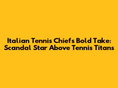 Italian Tennis Chief's Bold Take: Scandal Star Above Tennis Titans