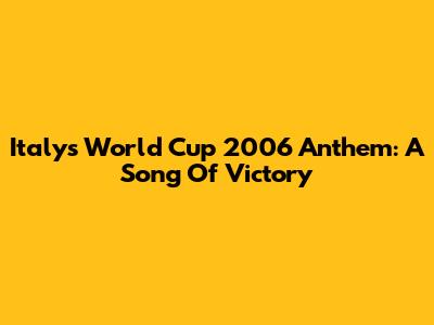 Italy's World Cup 2006 Anthem: A Song Of Victory