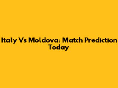 Italy Vs Moldova: Match Prediction Today