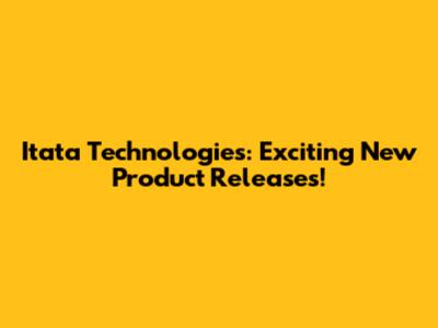 Itata Technologies: Exciting New Product Releases!