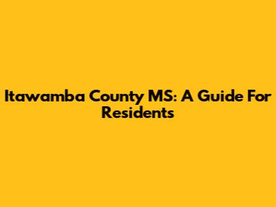 Itawamba County MS: A Guide For Residents