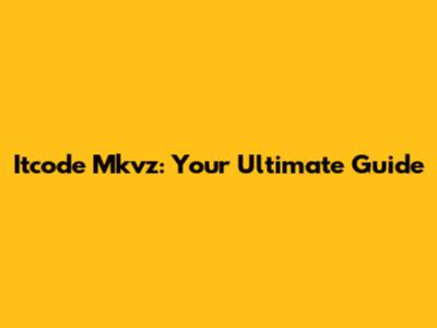 Itcode Mkvz: Your Ultimate Guide