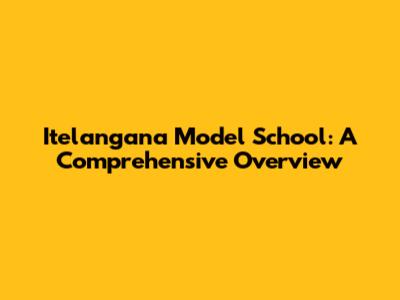 Itelangana Model School: A Comprehensive Overview