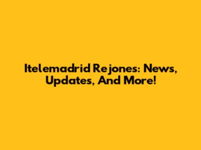 Itelemadrid Rejones: News, Updates, And More!