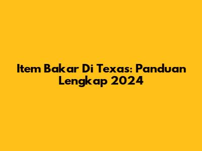 Item Bakar Di Texas: Panduan Lengkap 2024