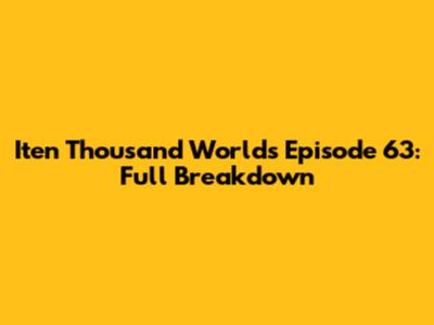 Iten Thousand Worlds Episode 63: Full Breakdown