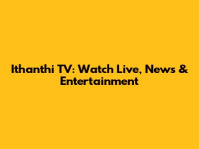 Ithanthi TV: Watch Live, News & Entertainment