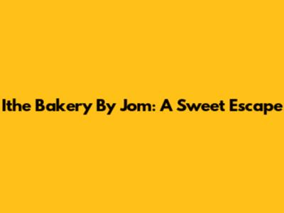 Ithe Bakery By Jom: A Sweet Escape