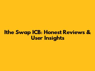 Ithe Swap ICB: Honest Reviews & User Insights