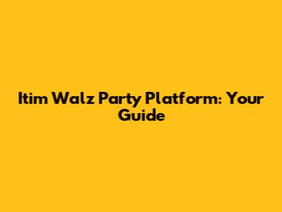 Itim Walz Party Platform: Your Guide